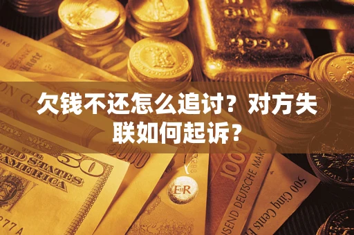 北京欠钱不还怎么追讨？对方失联如何起诉？