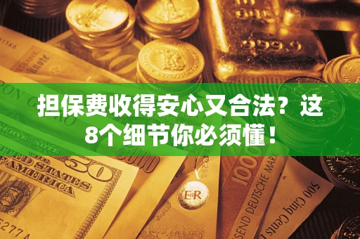 北京担保费收得安心又合法？这8个细节你必须懂！
