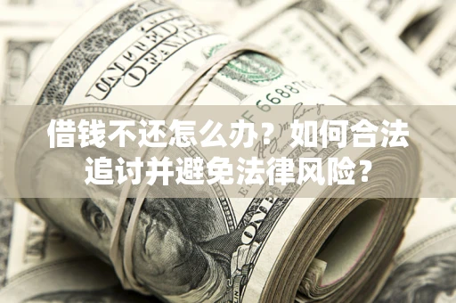 北京借钱不还怎么办？如何合法追讨并避免法律风险？