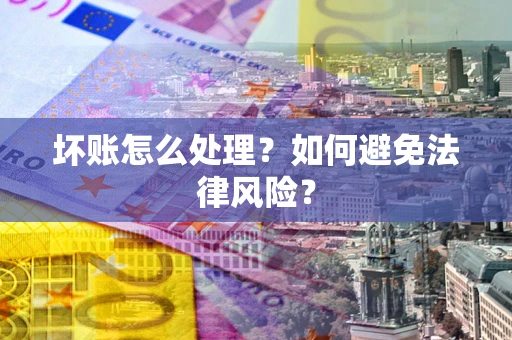 北京坏账怎么处理？如何避免法律风险？