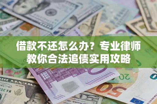 北京借款不还怎么办？专业律师教你合法追债实用攻略