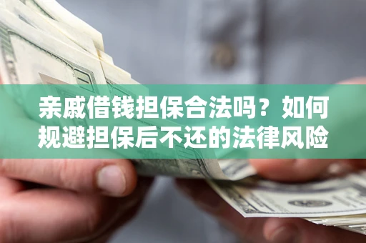 北京亲戚借钱担保合法吗？如何规避担保后不还的法律风险？