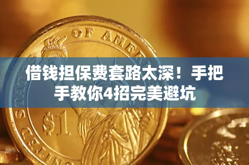 北京借钱担保费套路太深！手把手教你4招完美避坑