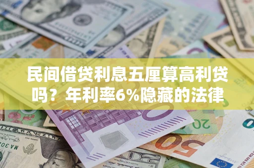 北京民间借贷利息五厘算高利贷吗？年利率6%隐藏的法律风险全解析