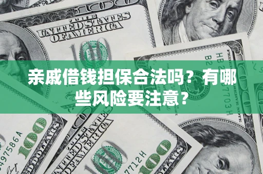 北京亲戚借钱担保合法吗？有哪些风险要注意？