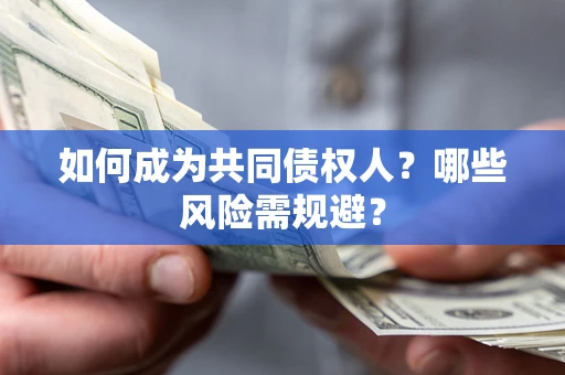 北京如何成为共同债权人？哪些风险需规避？