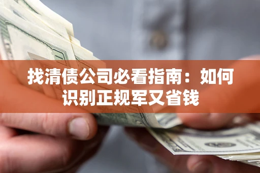 北京找清债公司必看指南：如何识别正规军又省钱
