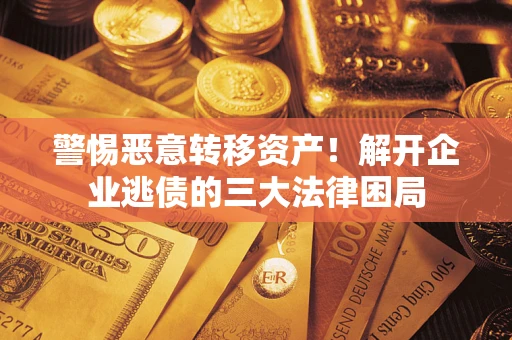 北京警惕恶意转移资产！解开企业逃债的三大法律困局