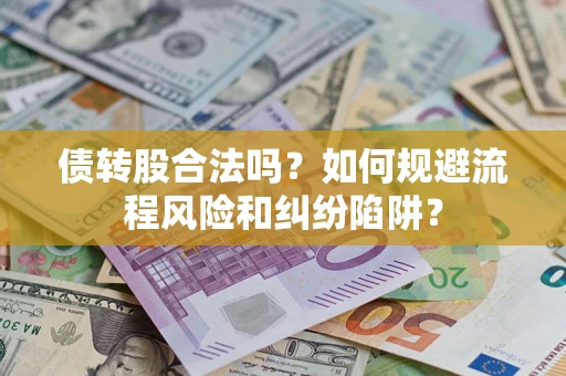 北京债转股合法吗？如何规避流程风险和纠纷陷阱？
