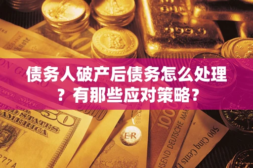 北京债务人破产后债务怎么处理？有那些应对策略？