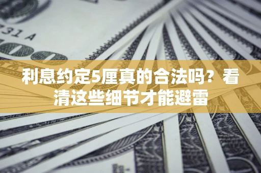北京利息约定5厘真的合法吗？看清这些细节才能避雷