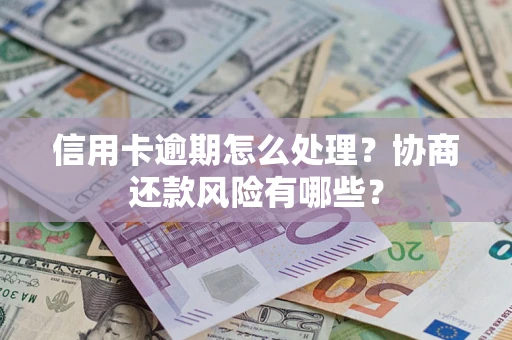 北京信用卡逾期怎么处理？协商还款风险有哪些？